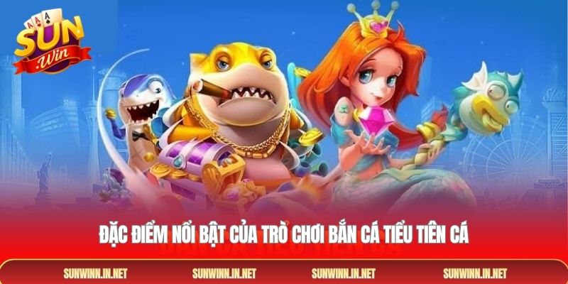 Đặc điểm nổi bật của trò chơi bắn cá tiểu tiên cá