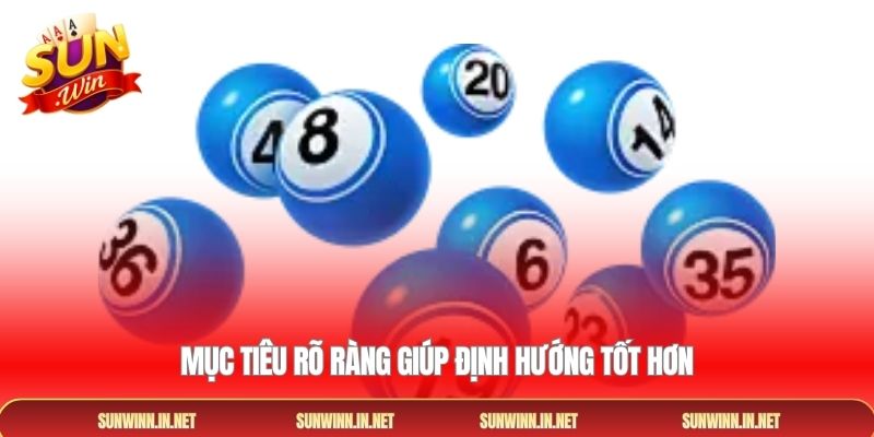 Mục tiêu rõ ràng giúp định hướng tốt hơn