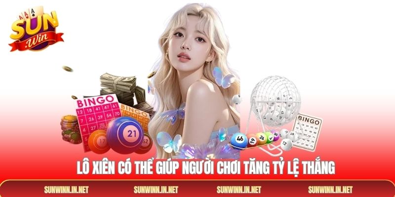 Lô xiên có thể giúp người chơi tăng tỷ lệ thắng