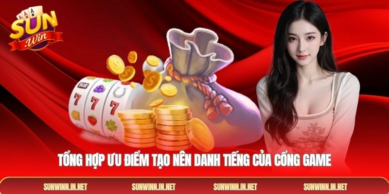 Tổng hợp ưu điểm tạo nên danh tiếng của cổng game
