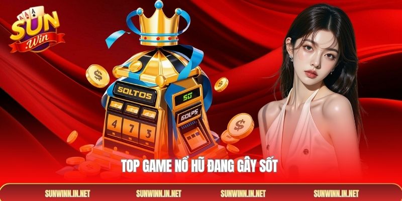 Top game nổ hũ đang gây sốt