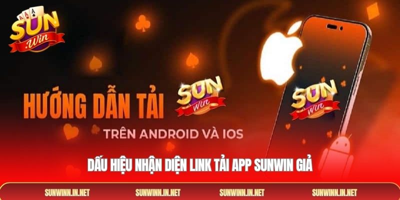 Dấu hiệu nhận diện link tải app SUNWIN giả